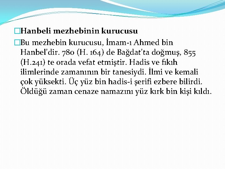 �Hanbeli mezhebinin kurucusu �Bu mezhebin kurucusu, İmam-ı Ahmed bin Hanbel’dir. 780 (H. 164) de