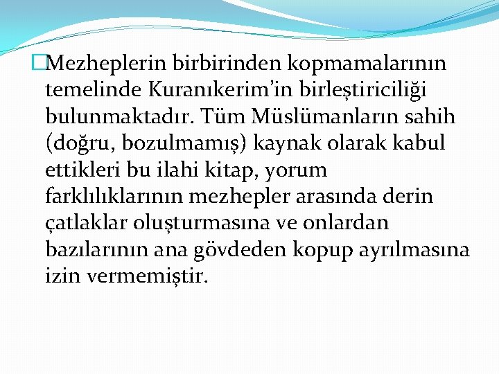 �Mezheplerin birbirinden kopmamalarının temelinde Kuranıkerim’in birleştiriciliği bulunmaktadır. Tüm Müslümanların sahih (doğru, bozulmamış) kaynak olarak