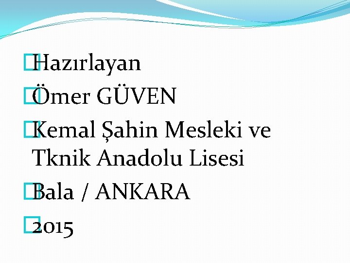 � Hazırlayan � Ömer GÜVEN � Kemal Şahin Mesleki ve Tknik Anadolu Lisesi �