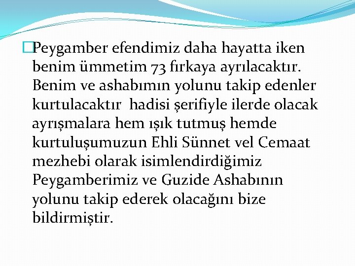 �Peygamber efendimiz daha hayatta iken benim ümmetim 73 fırkaya ayrılacaktır. Benim ve ashabımın yolunu