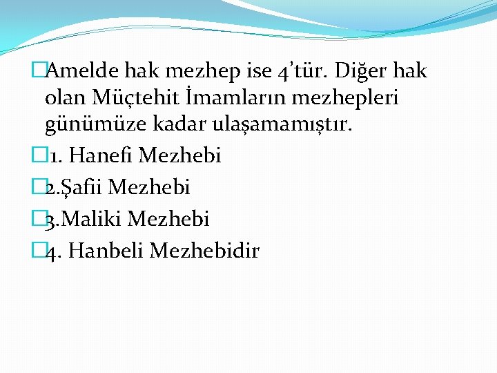 �Amelde hak mezhep ise 4’tür. Diğer hak olan Müçtehit İmamların mezhepleri günümüze kadar ulaşamamıştır.