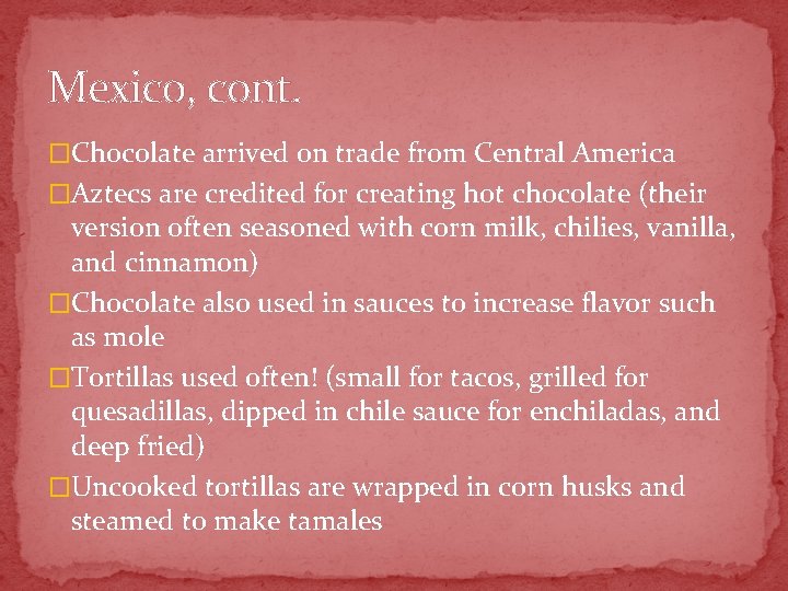 Mexico, cont. �Chocolate arrived on trade from Central America �Aztecs are credited for creating