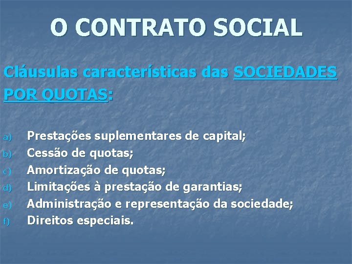 O CONTRATO SOCIAL Cláusulas características das SOCIEDADES POR QUOTAS: a) b) c) d) e)