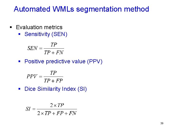Automated WMLs segmentation method § Evaluation metrics § Sensitivity (SEN) § Positive predictive value
