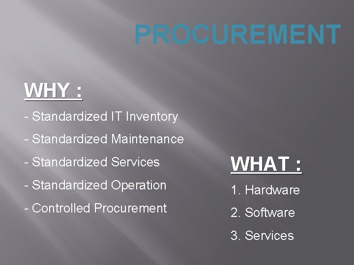 PROCUREMENT WHY : - Standardized IT Inventory - Standardized Maintenance - Standardized Services WHAT
