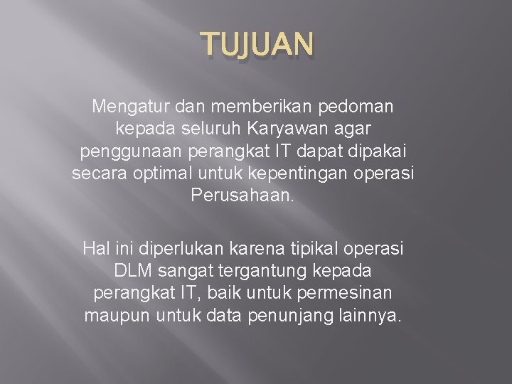 TUJUAN Mengatur dan memberikan pedoman kepada seluruh Karyawan agar penggunaan perangkat IT dapat dipakai