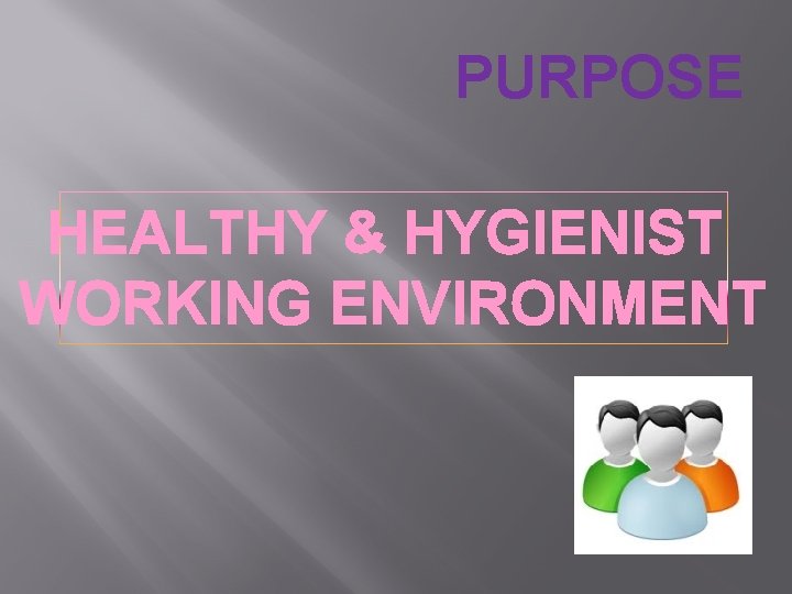 PURPOSE HEALTHY & HYGIENIST WORKING ENVIRONMENT 