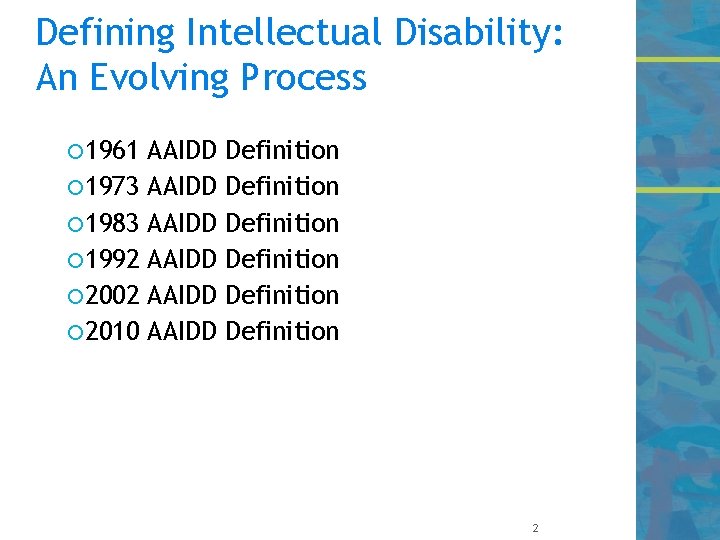 Defining Intellectual Disability: An Evolving Process 1961 1973 1983 1992 2002 2010 AAIDD AAIDD