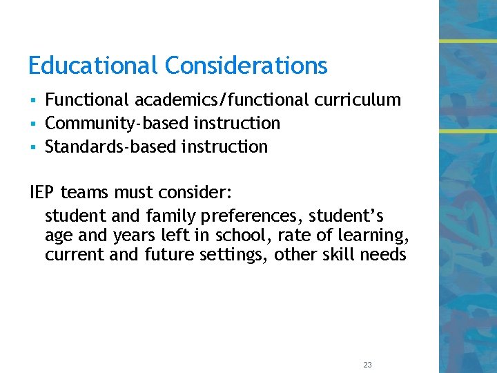 Educational Considerations Functional academics/functional curriculum § Community-based instruction § Standards-based instruction § IEP teams