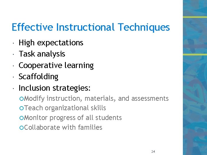 Effective Instructional Techniques High expectations Task analysis Cooperative learning Scaffolding Inclusion strategies: Modify instruction,