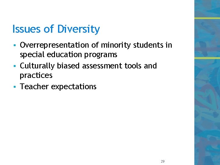 Issues of Diversity Overrepresentation of minority students in special education programs § Culturally biased