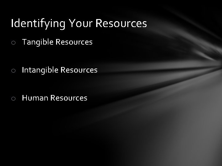 Identifying Your Resources o Tangible Resources o Intangible Resources o Human Resources 