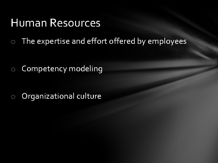 Human Resources o The expertise and effort offered by employees o Competency modeling o