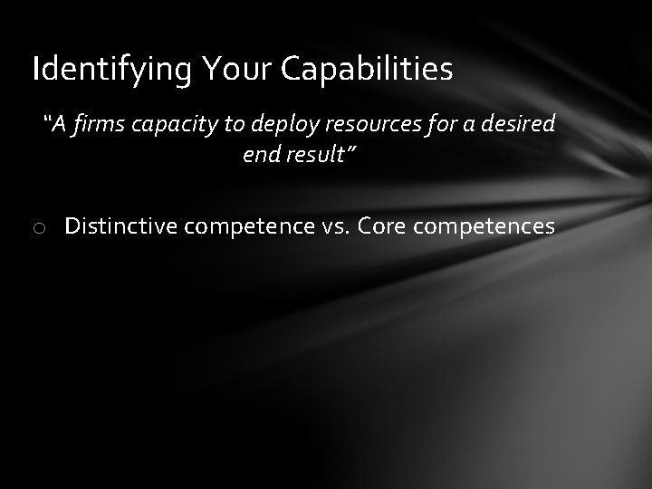 Identifying Your Capabilities “A firms capacity to deploy resources for a desired end result”