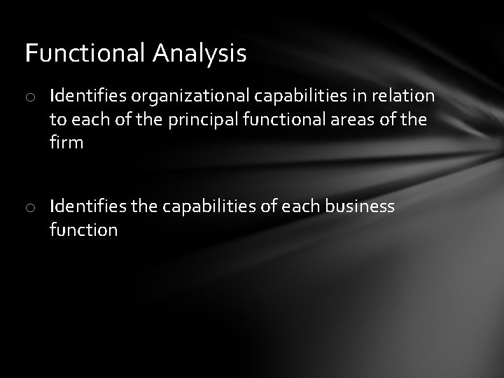 Functional Analysis o Identifies organizational capabilities in relation to each of the principal functional