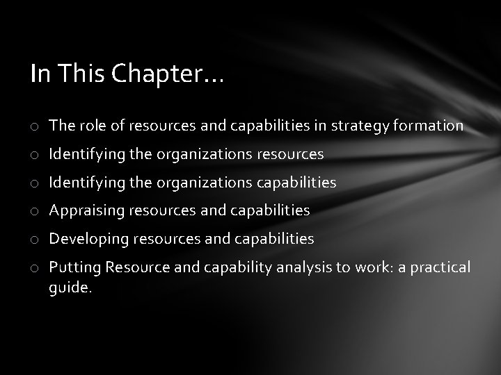 In This Chapter… o The role of resources and capabilities in strategy formation o