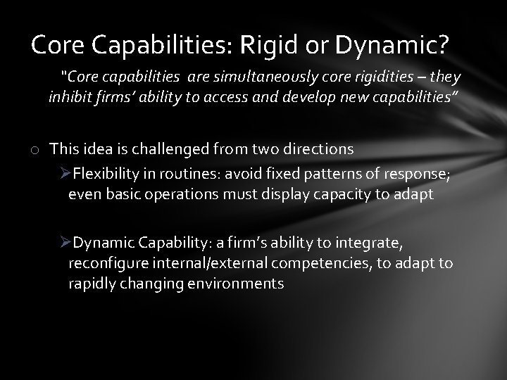 Core Capabilities: Rigid or Dynamic? “Core capabilities are simultaneously core rigidities – they inhibit