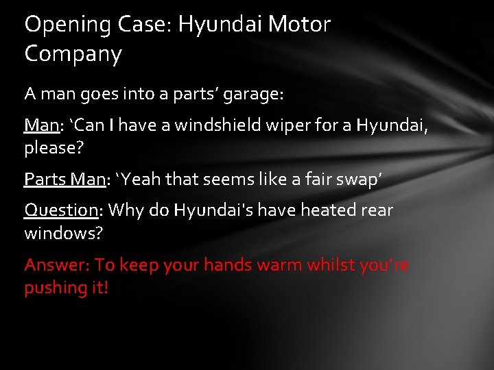Opening Case: Hyundai Motor Company A man goes into a parts’ garage: Man: ‘Can
