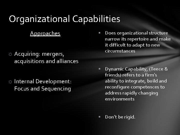 Organizational Capabilities Approaches o Acquiring: mergers, acquisitions and alliances o Internal Development: Focus and