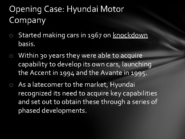 Opening Case: Hyundai Motor Company o Started making cars in 1967 on knockdown basis.