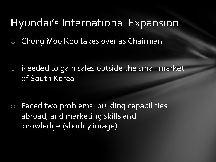 Hyundai’s International Expansion o Chung Moo Koo takes over as Chairman o Needed to