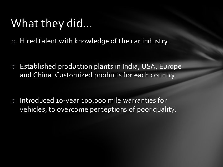 What they did… o Hired talent with knowledge of the car industry. o Established