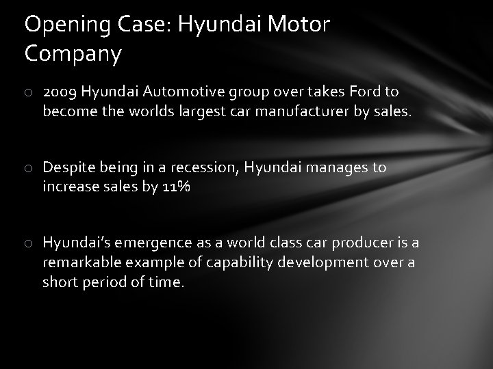 Opening Case: Hyundai Motor Company o 2009 Hyundai Automotive group over takes Ford to