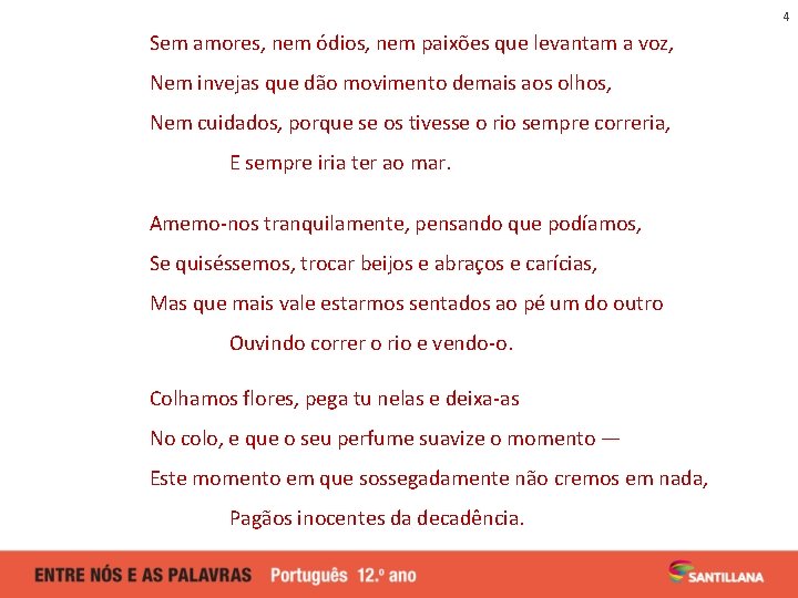 4 Sem amores, nem ódios, nem paixões que levantam a voz, Nem invejas que