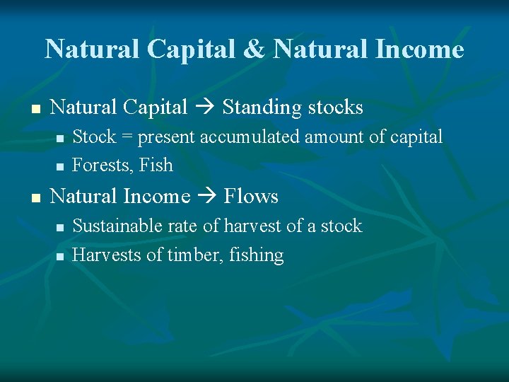 Natural Capital & Natural Income n Natural Capital Standing stocks n n n Stock