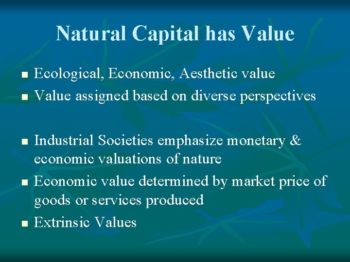 Natural Capital has Value n n n Ecological, Economic, Aesthetic value Value assigned based
