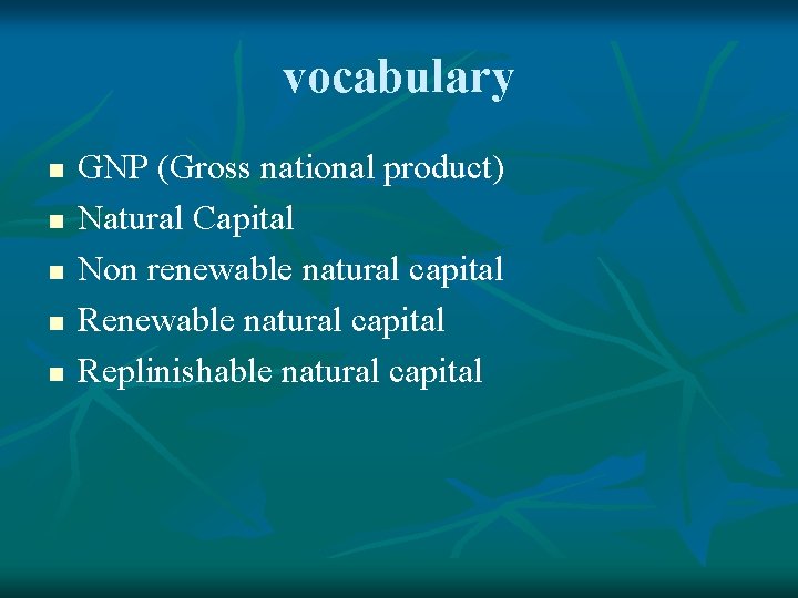 vocabulary n n n GNP (Gross national product) Natural Capital Non renewable natural capital
