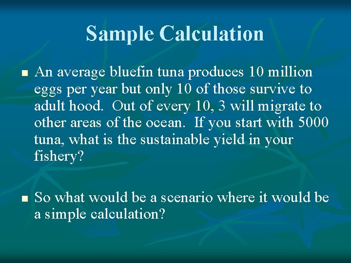 Sample Calculation n n An average bluefin tuna produces 10 million eggs per year