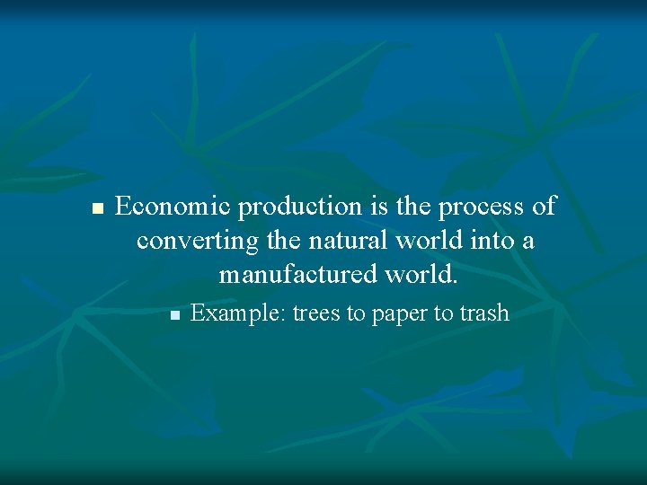 n Economic production is the process of converting the natural world into a manufactured