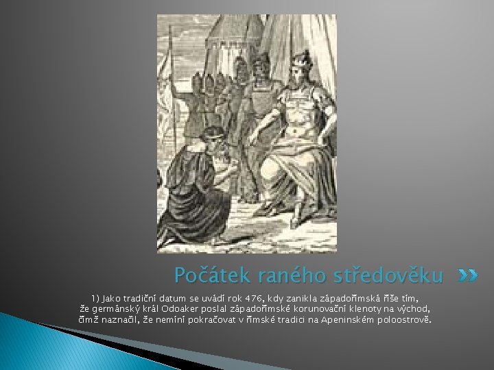 Počátek raného středověku 1) Jako tradiční datum se uvádí rok 476, kdy zanikla západořímská