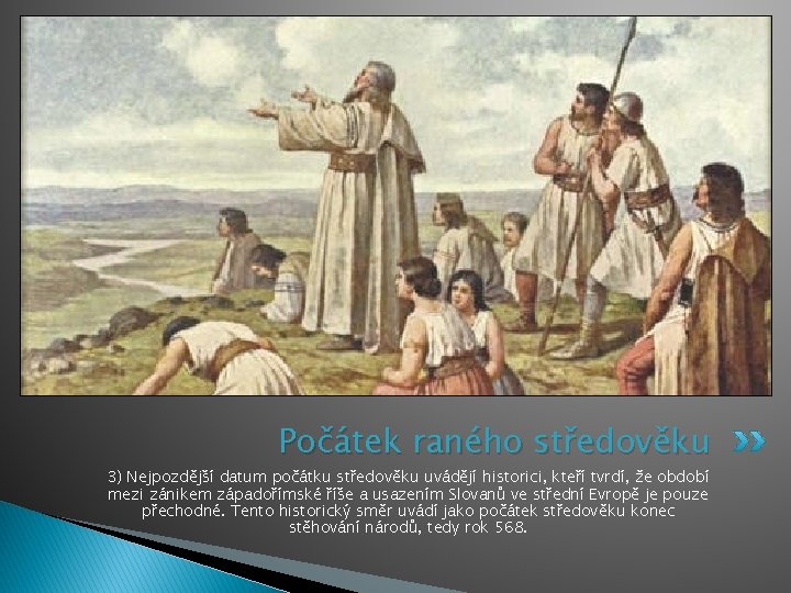 Počátek raného středověku 3) Nejpozdější datum počátku středověku uvádějí historici, kteří tvrdí, že období