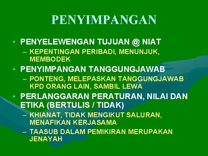 PENYIMPANGAN • PENYELEWENGAN TUJUAN @ NIAT – KEPENTINGAN PERIBADI, MENUNJUK, MEMBODEK • PENYIMPANGAN TANGGUNGJAWAB