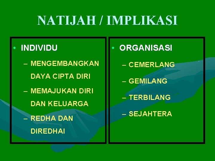 NATIJAH / IMPLIKASI • INDIVIDU – MENGEMBANGKAN DAYA CIPTA DIRI – MEMAJUKAN DIRI DAN