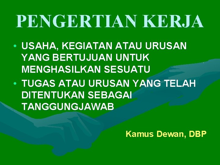 PENGERTIAN KERJA • USAHA, KEGIATAN ATAU URUSAN YANG BERTUJUAN UNTUK MENGHASILKAN SESUATU • TUGAS