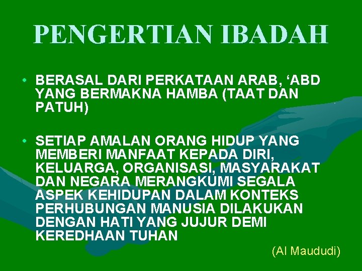 PENGERTIAN IBADAH • BERASAL DARI PERKATAAN ARAB, ‘ABD YANG BERMAKNA HAMBA (TAAT DAN PATUH)