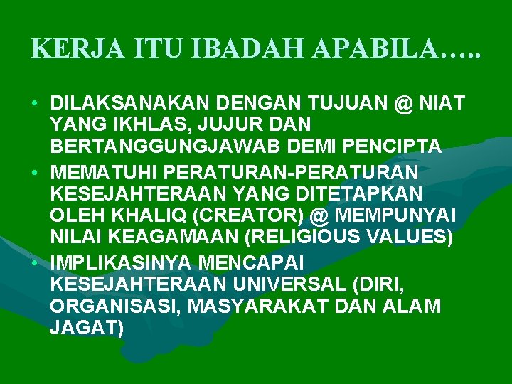 KERJA ITU IBADAH APABILA…. . • DILAKSANAKAN DENGAN TUJUAN @ NIAT YANG IKHLAS, JUJUR