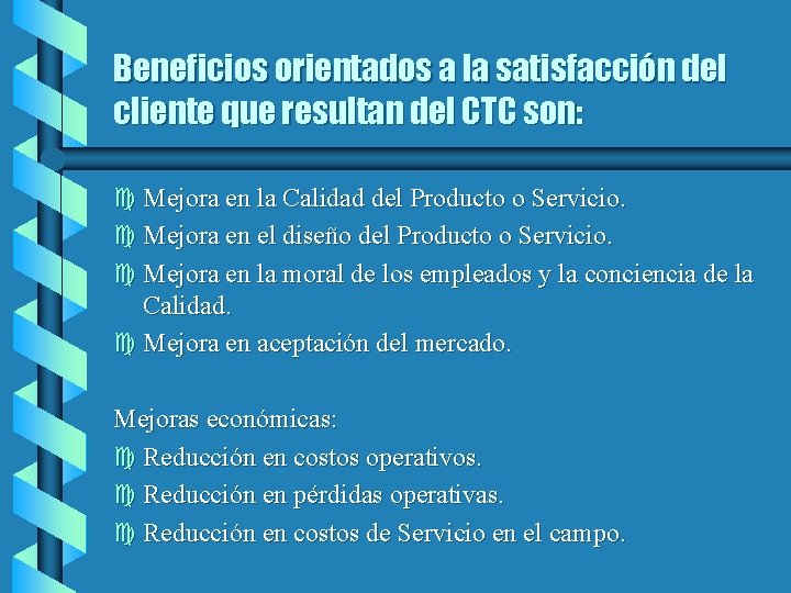 Beneficios orientados a la satisfacción del cliente que resultan del CTC son: c Mejora