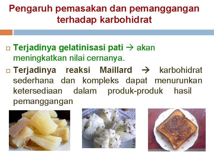 Pengaruh pemasakan dan pemanggangan terhadap karbohidrat Terjadinya gelatinisasi pati akan meningkatkan nilai cernanya. Terjadinya