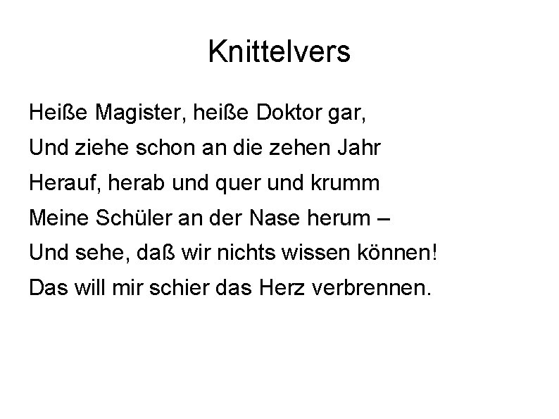 Knittelvers Heiße Magister, heiße Doktor gar, Und ziehe schon an die zehen Jahr Herauf,