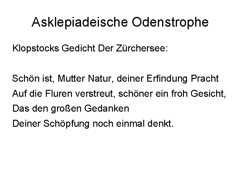Asklepiadeische Odenstrophe Klopstocks Gedicht Der Zürchersee: Schön ist, Mutter Natur, deiner Erfindung Pracht Auf
