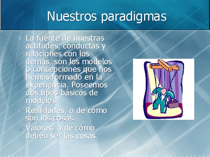 Nuestros paradigmas n n n La fuente de nuestras actitudes, conductas y relaciones con