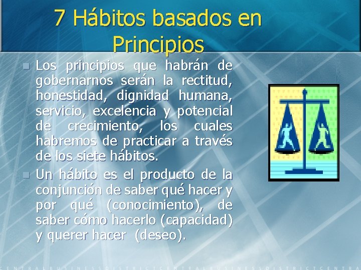 7 Hábitos basados en Principios n n Los principios que habrán de gobernarnos serán