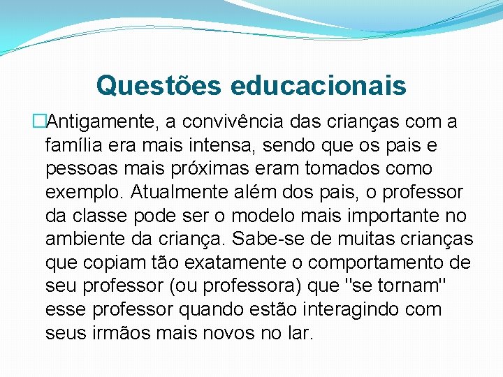 Questões educacionais �Antigamente, a convivência das crianças com a família era mais intensa, sendo