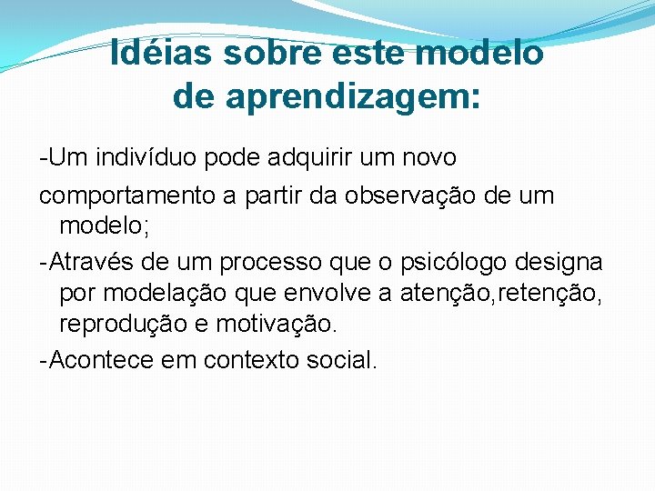 Idéias sobre este modelo de aprendizagem: -Um indivíduo pode adquirir um novo comportamento a