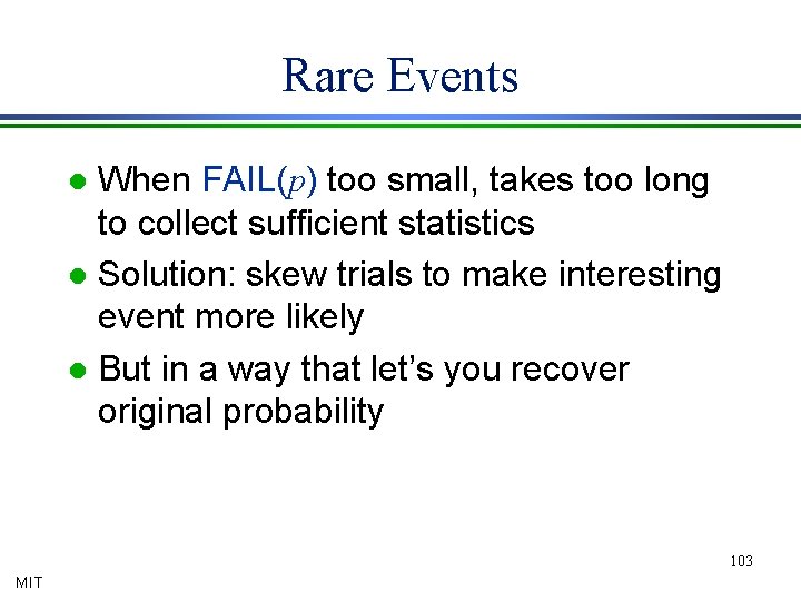 Rare Events When FAIL(p) too small, takes too long to collect sufficient statistics l