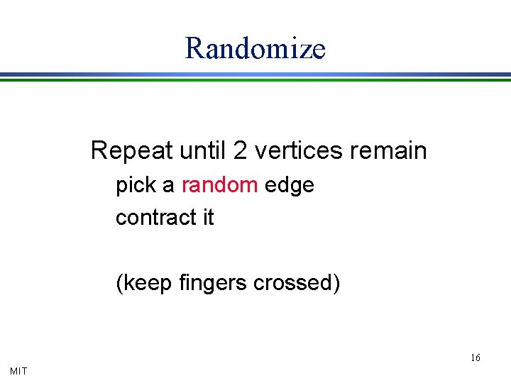 Randomize Repeat until 2 vertices remain pick a random edge contract it (keep fingers